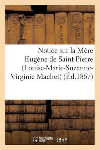 Notice Sur La Mere Eugene de Saint-Pierre (Louise-Marie-Suzanne-Virginie Machet): , Religieuse de l'Association de la Sainte-Famille de Bordeaux