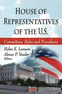 Cover image for House of Representatives of the U.S.: Committees, Rules & Procedures