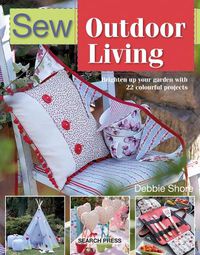 Cover image for Sew Outdoor Living: Brighten Up Your Garden with 22 Colourful Projects