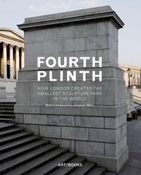 Cover image for Fourth Plinth: How London Created the Smallest Sculpture Park in the World