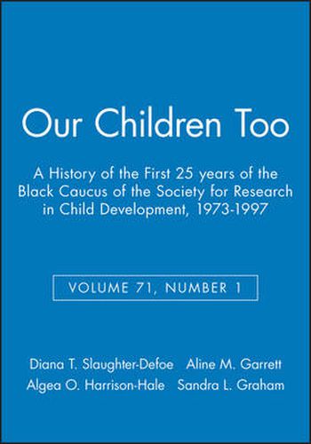 Our Children Too: a History of the First 25 Years of the Black Caucus of the Society for Research in Child Development