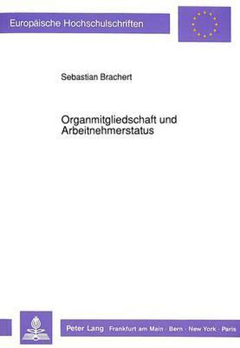 Cover image for Organmitgliedschaft Und Arbeitnehmerstatus: Ein Beitrag Zur Arbeitsrechtlichen Einordnung Von Geschaeftsfuehrern Der Gesellschaft Mit Beschraenkter Haftung Und Von Vorstandsmitgliedern Der Aktiengesellschaft