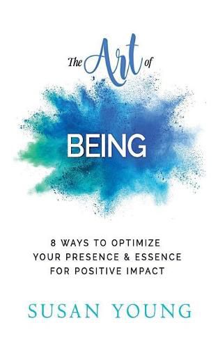 Cover image for The Art of Being: 8 Ways to Optimize Your Presence & Essence for Positive Impact