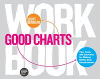 Cover image for Good Charts Workbook: Tips, Tools, and Exercises for Making Better Data Visualizations