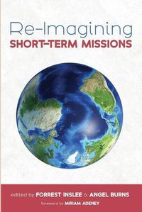 Cover image for Re-Imagining Short-Term Missions: Engaging the Global Church in Collaborative Ministry