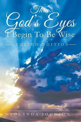 Cover image for Thru God's Eyes: I Begin To Be Wise: New Improved Edition