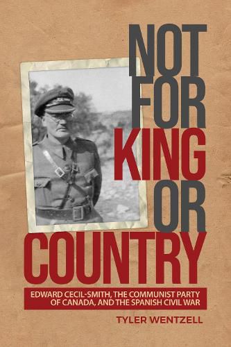 Cover image for Not for King or Country: Edward Cecil-Smith, the Communist Party of Canada, and the Spanish Civil War