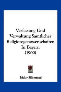 Cover image for Verfassung Und Verwaltung Samtlicher Religionsgenossenschaften in Bayern (1900)