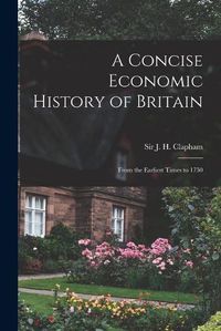 Cover image for A Concise Economic History of Britain: From the Earliest Times to 1750