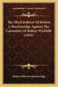 Cover image for The Third Defense of Robert J. Breckinridge Against the Calumnies of Robert Wickliffe (1843)