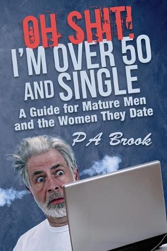 Cover image for Oh Shit! I'm Over 50 and Single: A Guide for Mature Men and the Women They Date