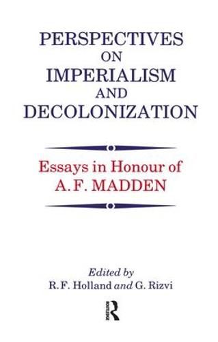 Perspectives on Imperialism and Decolonization: Essays in Honour of A.F. Madden