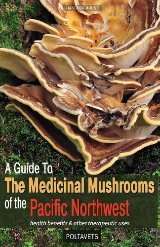 Cover image for A Guide to Medicinal Mushrooms of the Pacific Northwest: Health Benefits and Other Therapeutic Uses