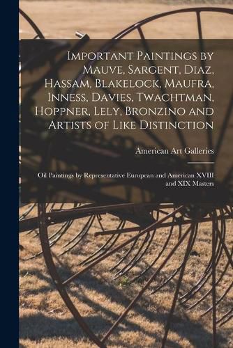 Important Paintings by Mauve, Sargent, Diaz, Hassam, Blakelock, Maufra, Inness, Davies, Twachtman, Hoppner, Lely, Bronzino and Artists of Like Distinction; Oil Paintings by Representative European and American XVIII and XIX Masters