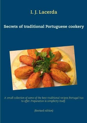 Cover image for Secrets of traditional Portuguese cookery: A small collection of some of the best traditional recipes Portugal has to offer. Preparation is simplicity itself. 2nd Edition, revised.