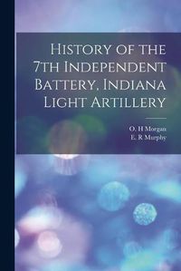 Cover image for History of the 7th Independent Battery, Indiana Light Artillery