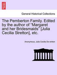 Cover image for The Pemberton Family. Edited by the Author of  Margaret and Her Bridesmaids  [Julia Cecilia Stretton], Etc.