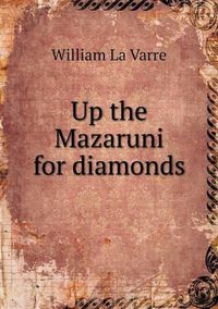 Cover image for Up the Mazaruni for diamonds