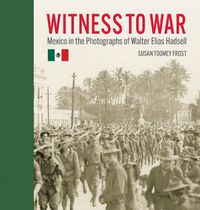 Cover image for Witness to War: Mexico in the Photographs of Walter Elias Hadsell