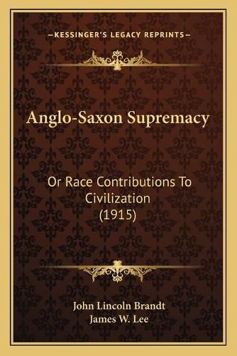 Cover image for Anglo-Saxon Supremacy: Or Race Contributions to Civilization (1915)