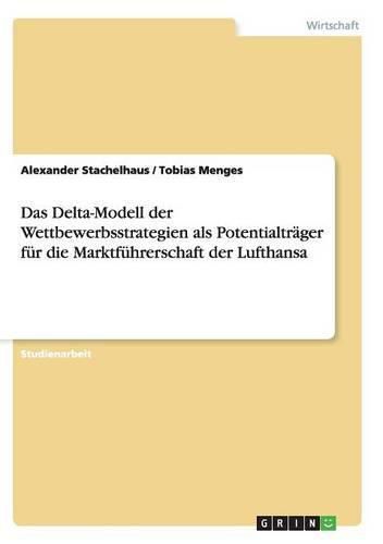 Cover image for Das Delta-Modell der Wettbewerbsstrategien als Potentialtrager fur die Marktfuhrerschaft der Lufthansa