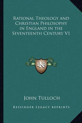 Cover image for Rational Theology and Christian Philosophy in England in the Seventeenth Century V1