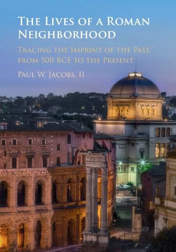 Cover image for The Lives of a Roman Neighborhood: Tracing the Imprint of the Past, from 500 BCE to the Present