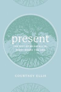 Cover image for Present: The Gift of Being All In, Right Where You Are