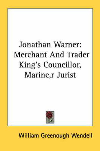 Cover image for Jonathan Warner: Merchant and Trader King's Councillor, Marine, R Jurist