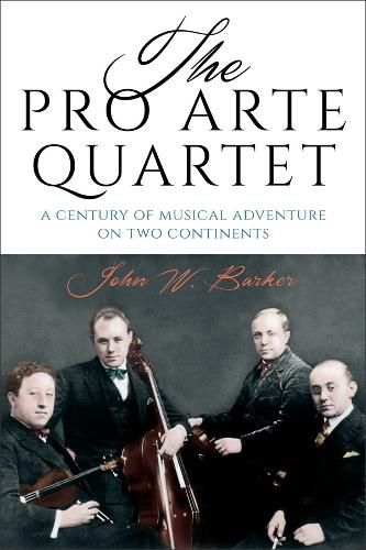 The Pro Arte Quartet: A Century of Musical Adventure on Two Continents