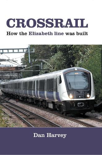 Cover image for Crossrail: How The Elizabeth Line Was Built