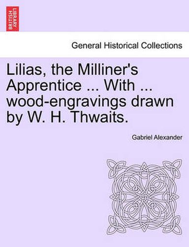 Cover image for Lilias, the Milliner's Apprentice ... with ... Wood-Engravings Drawn by W. H. Thwaits.