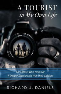 Cover image for A Tourist In My Own Life: For Fathers Who Yearn For a Deeper Relationship With Their Children