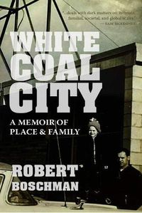 Cover image for White Coal City: A Memoir of Place and Family