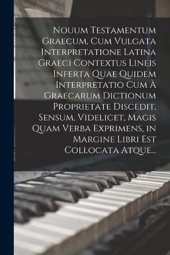 Cover image for Nouum Testamentum Graecum, Cum Vulgata Interpretatione Latina Graeci Contextus Lineis Inferta Quae Quidem Interpretatio Cum A Graecarum Dictionum Proprietate Discedit, Sensum, Videlicet, Magis Quam Verba Exprimens, in Margine Libri Est Collocata Atque...