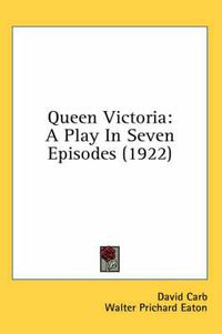 Cover image for Queen Victoria: A Play in Seven Episodes (1922)