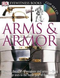 Cover image for DK Eyewitness Books: Arms and Armor: Discover the Story of Weapons and ArmoraEURO from Stone Age Axes to the Battle Gear o