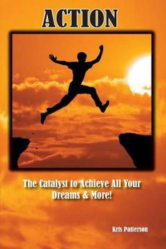 Cover image for Action: The Catalyst to achieve all your Dreams and More!