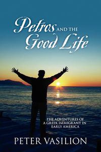 Cover image for Petros and the Good Life: The Adventures of a Greek Immigrant in Early America