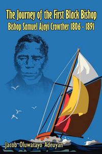 Cover image for The Journey of the First Black Bishop: Bishop Samuel Ajayi Crowther 1806 - 1891