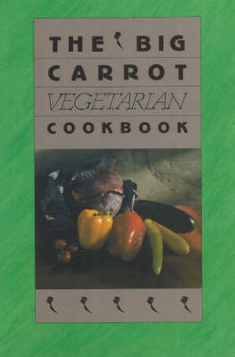The Big Carrot Vegetarian Cook Book: From the Kitchen of the Big Carrot