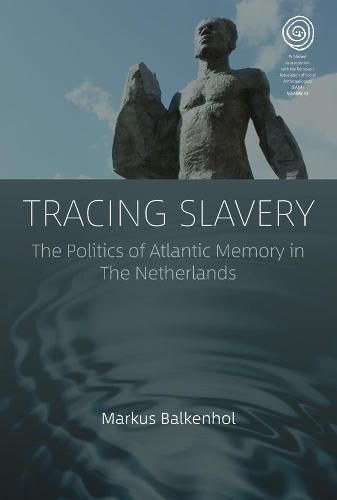 Cover image for Tracing Slavery: The Politics of Atlantic Memory in The Netherlands