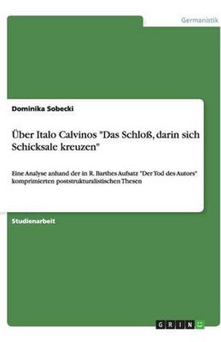 Cover image for UEber Italo Calvinos Das Schloss, darin sich Schicksale kreuzen: Eine Analyse anhand der in R. Barthes Aufsatz Der Tod des Autors komprimierten poststrukturalistischen Thesen