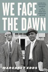 Cover image for We Face the Dawn: Oliver Hill, Spottswood Robinson, and the Legal Team That Dismantled Jim Crow