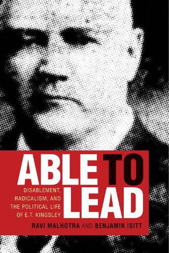 Cover image for Able to Lead: Disablement, Radicalism, and the Political Life of E.T. Kingsley