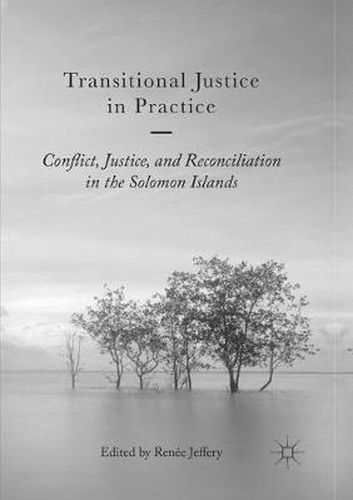 Cover image for Transitional Justice in Practice: Conflict, Justice, and Reconciliation in the Solomon Islands