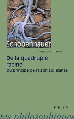 Arthur Schopenhauer: de la Quadruple Racine Du Principe de Raison Suffisante