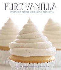 Cover image for Pure Vanilla: Irresistible Recipes and Essential Techniques