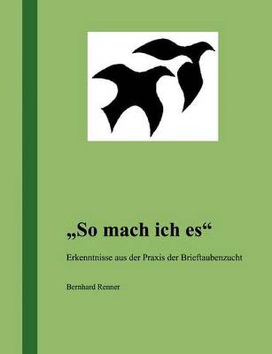 Cover image for So mach ich es: Erkenntnisse aus der Praxis der Brieftaubenzucht