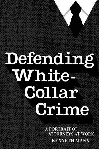 Cover image for Defending White Collar Crime: A Portrait of Attorneys at Work